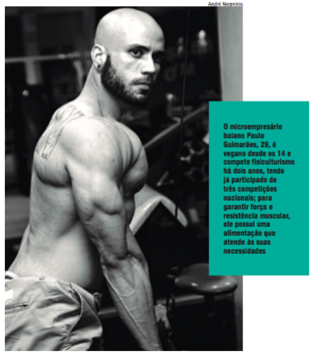 O microempresário baiano Paulo Guimarães, 29, é vegano desde os 14 e compete fisiculturismo há dois anos, tendo já participado de três competições nacionais; para garantir força e resistência muscular, ele possui uma alimentação que atende às suas necessidades