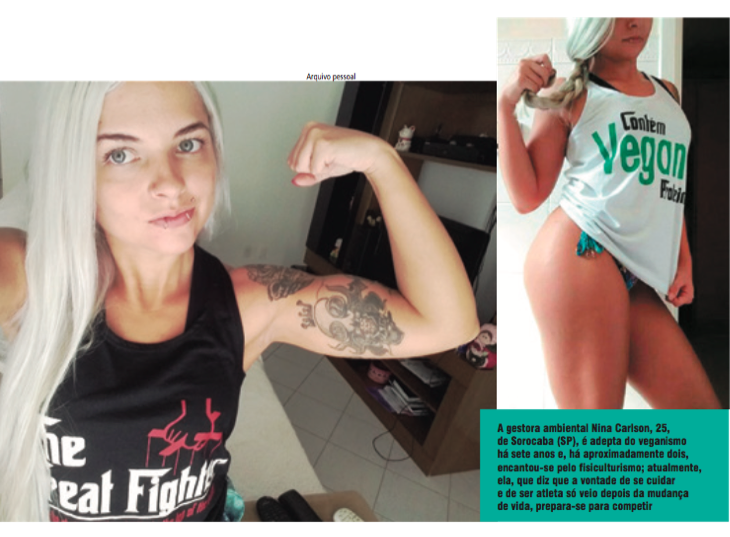 A gestora ambiental Nina Carlson, 25, de Sorocaba (SP), é adepta do veganismo há sete anos e, há aproximadamente dois, encantou-se pelo fisiculturismo; atualmente, ela, que diz que a vontade de se cuidar e de ser atleta só veio depois da mudança de vida, prepara-se para competir